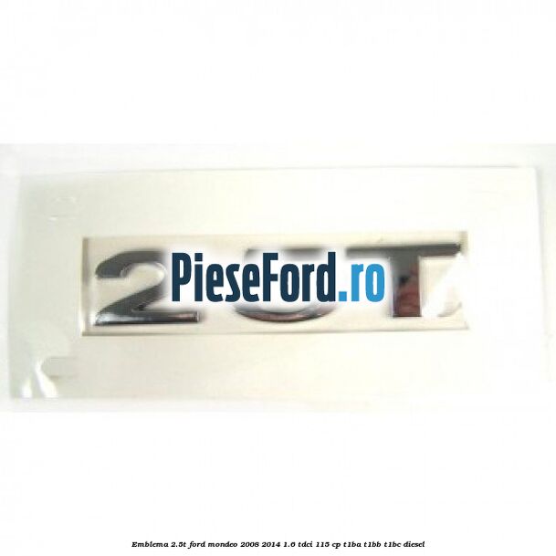 Emblema 2.5T Ford Mondeo 2008-2014 1.6 TDCi 115 cp T1BA, T1BB, T1BC diesel