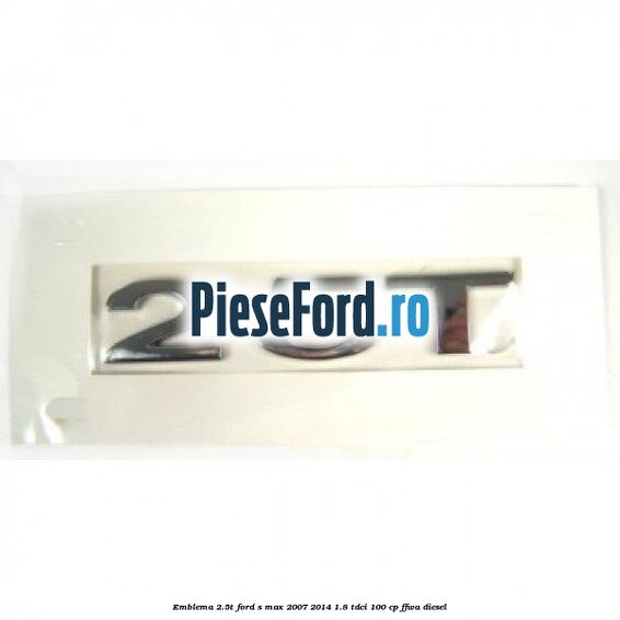 Emblema 2.5T Ford S-Max 2007-2014 1.8 TDCi 100 cp FFWA diesel