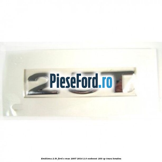 Emblema 2.5T Ford S-Max 2007-2014 2.0 EcoBoost 203 cp TNWA benzina