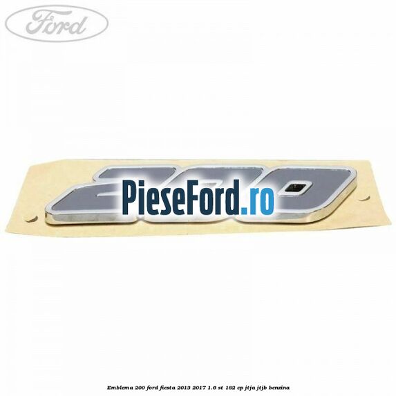 Emblema 200 Ford Fiesta 2013-2017 1.6 ST 182 cp JTJA, JTJB benzina