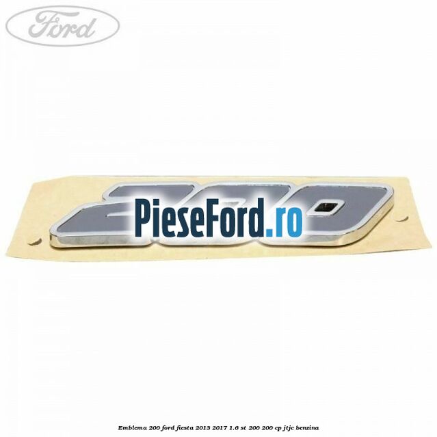 Emblema 200 Ford Fiesta 2013-2017 1.6 ST 200 200 cp JTJC benzina
