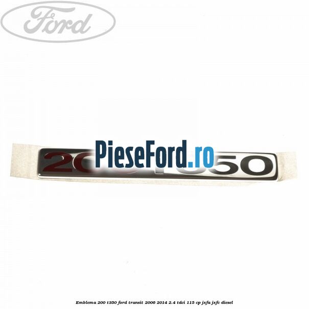 Emblema 200 T350 Ford Transit 2006-2014 2.4 TDCi 115 cp JXFA, JXFC diesel