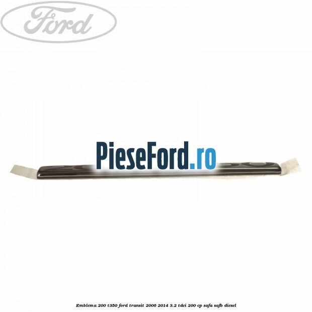 Emblema 200 T350 Ford Transit 2006-2014 3.2 TDCi 200 cp SAFA, SAFB diesel