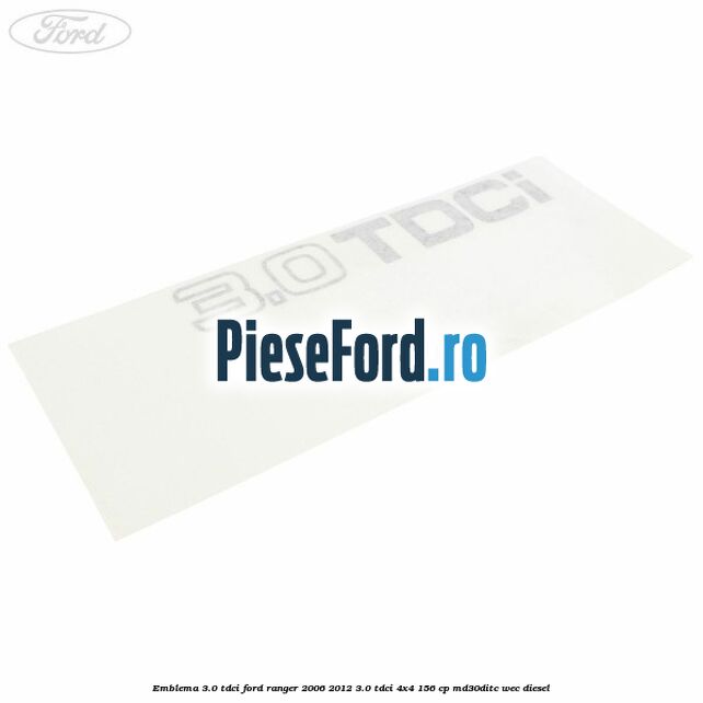 Emblema 3.0 TDCI Ford Ranger 2006-2012 3.0 TDCi 4x4 156 cp MD30DITC, WEC diesel