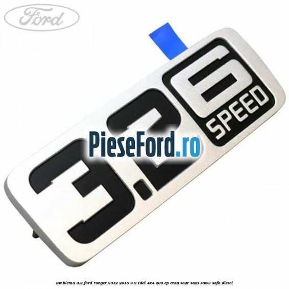 Emblema 3.2 Ford Ranger 2012-2015 3.2 TDCi 4x4 200 cp Emblema 3.2 Ford Ranger 2012-2015 3.2 TDCi 4x4 200 cp ENSA, SA2R, SA2S, SA2W, SAFA diesel