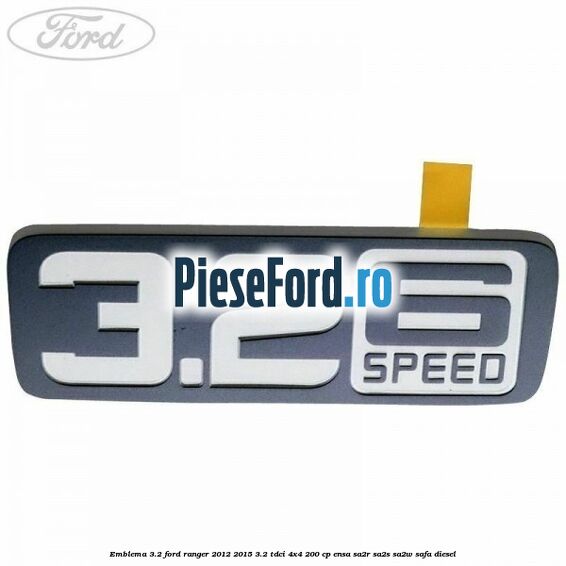 Emblema 3.2 Ford Ranger 2012-2015 3.2 TDCi 4x4 200 cp Emblema 3.2 Ford Ranger 2012-2015 3.2 TDCi 4x4 200 cp ENSA, SA2R, SA2S, SA2W, SAFA diesel