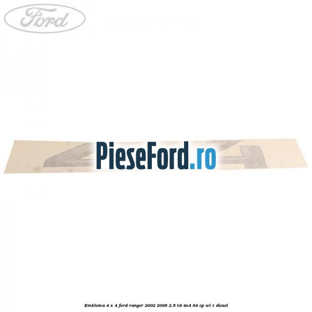 Emblema 4 x 4 Ford Ranger 2002-2006 2.5 TD 4x4 84 cp Emblema 4 x 4 Ford Ranger 2002-2006 2.5 TD 4x4 84 cp WL-T diesel