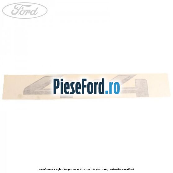 Emblema 4 x 4 Ford Ranger 2006-2012 3.0 TDCi 4x4 156 cp Emblema 4 x 4 Ford Ranger 2006-2012 3.0 TDCi 4x4 156 cp MD30DITC, WEC diesel