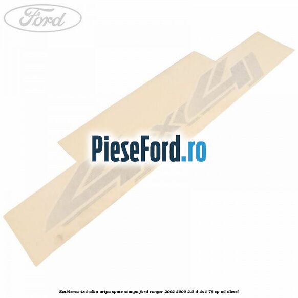 Emblema 4x4 alba aripa spate stanga Ford Ranger 2002-2006 2.5 D 4x4 78 cp WL diesel