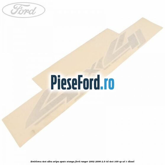 Emblema 4x4 alba aripa spate stanga Ford Ranger 2002-2006 2.5 TD 4x4 109 cp WL-T diesel
