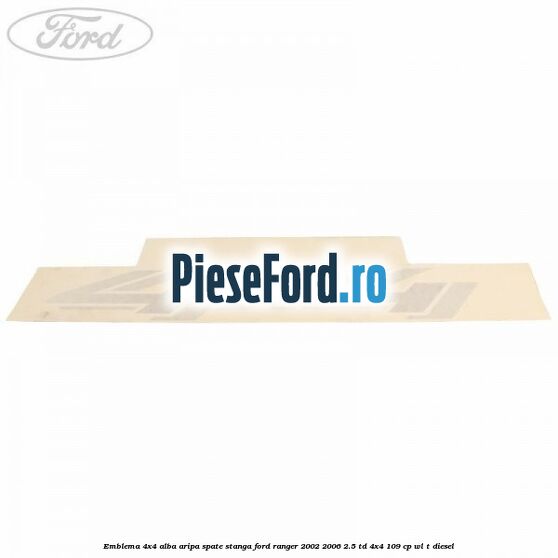 Emblema 4x4 alba aripa spate stanga Ford Ranger 2002-2006 2.5 TD 4x4 109 cp WL-T diesel