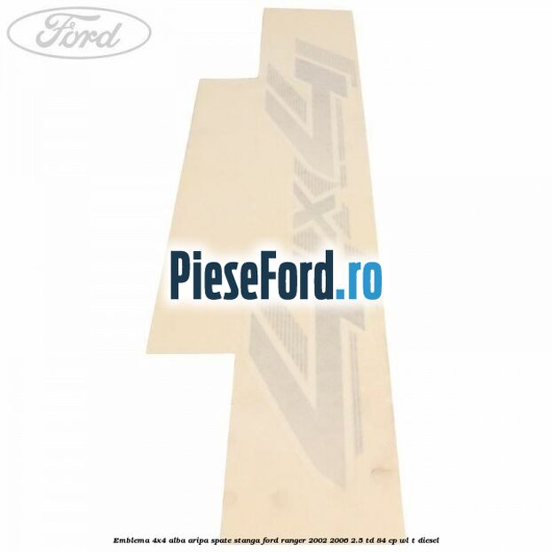 Emblema 4x4 alba aripa spate stanga Ford Ranger 2002-2006 2.5 TD 84 cp WL-T diesel