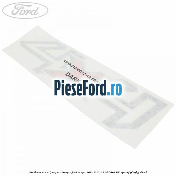 Emblema 4x4 aripa spate dreapta Ford Ranger 2012-2015 2.2 TDCi 4x4 150 cp ENQJ, GBVAJQJ diesel