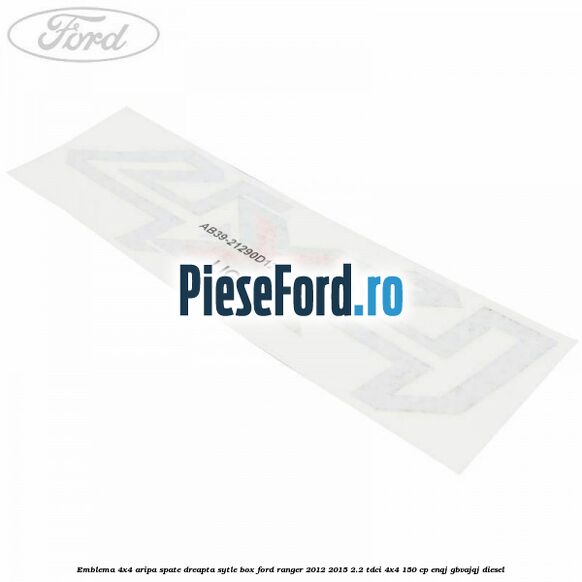 Emblema 4x4 aripa spate dreapta sytle box Ford Ranger 2012-2015 2.2 TDCi 4x4 150 cp Emblema 4x4 aripa spate dreapta sytle box Ford Ranger 2012-2015 2.2 TDCi 4x4 150 cp ENQJ, GBVAJQJ diesel