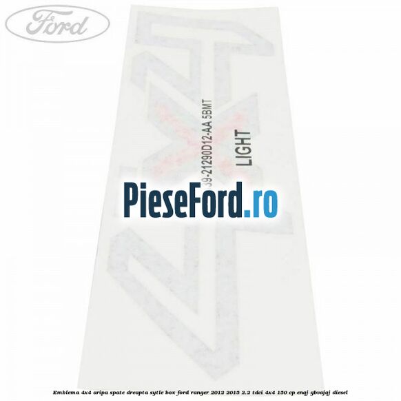 Emblema 4x4 aripa spate dreapta sytle box Ford Ranger 2012-2015 2.2 TDCi 4x4 150 cp Emblema 4x4 aripa spate dreapta sytle box Ford Ranger 2012-2015 2.2 TDCi 4x4 150 cp ENQJ, GBVAJQJ diesel