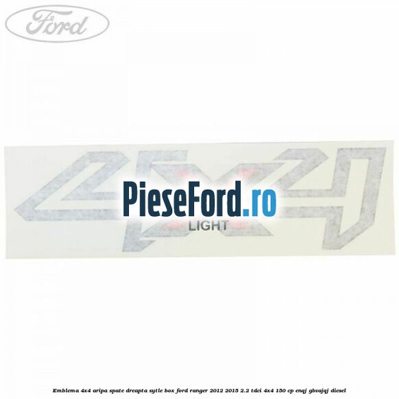 Emblema 4x4 aripa spate dreapta sytle box Ford Ranger 2012-2015 2.2 TDCi 4x4 150 cp Emblema 4x4 aripa spate dreapta sytle box Ford Ranger 2012-2015 2.2 TDCi 4x4 150 cp ENQJ, GBVAJQJ diesel