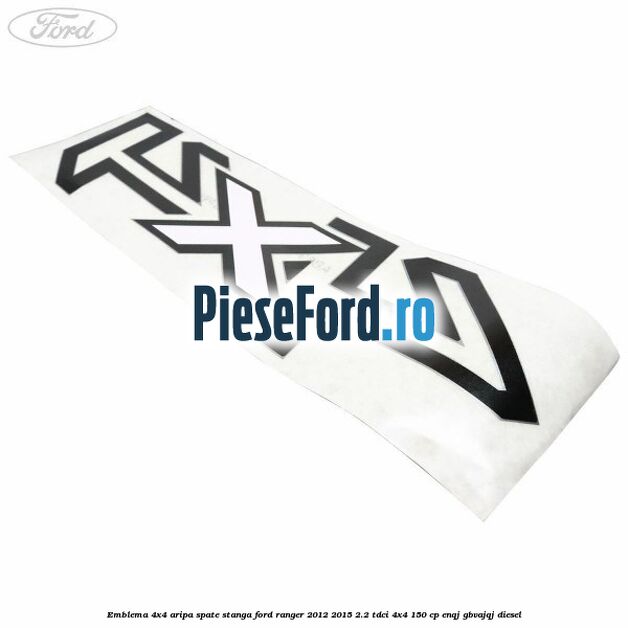 Emblema 4x4 aripa spate stanga Ford Ranger 2012-2015 2.2 TDCi 4x4 150 cp ENQJ, GBVAJQJ diesel