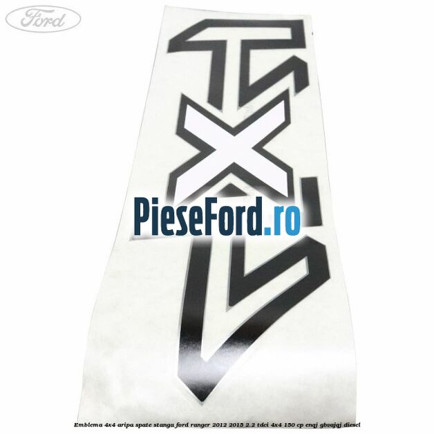 Emblema 4x4 aripa spate stanga Ford Ranger 2012-2015 2.2 TDCi 4x4 150 cp ENQJ, GBVAJQJ diesel