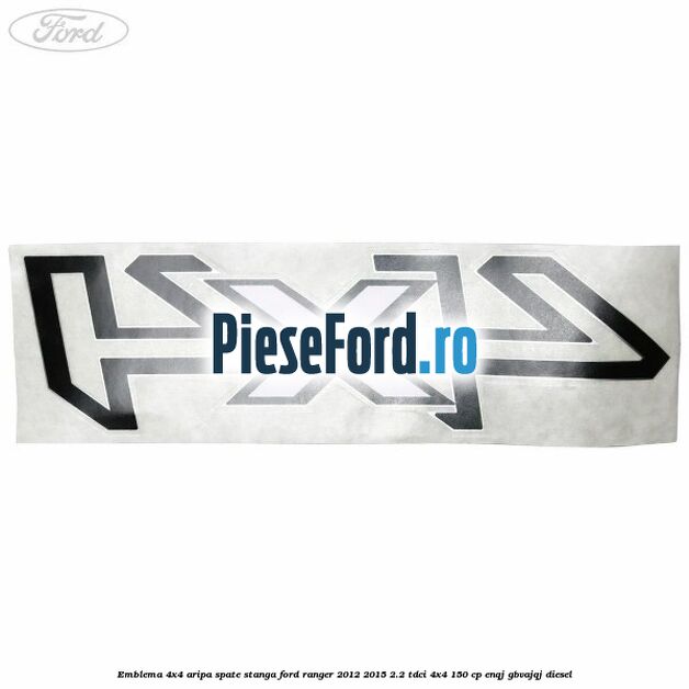 Emblema 4x4 aripa spate stanga Ford Ranger 2012-2015 2.2 TDCi 4x4 150 cp ENQJ, GBVAJQJ diesel