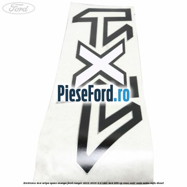 Emblema 4x4 aripa spate stanga Ford Ranger 2012-2015 3.2 TDCi 4x4 200 cp ENSA, SA2R, SA2S, SA2W, SAFA diesel