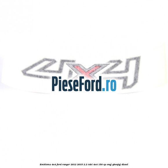 Emblema 4x4 Ford Ranger 2012-2015 2.2 TDCi 4x4 150 cp ENQJ, GBVAJQJ diesel