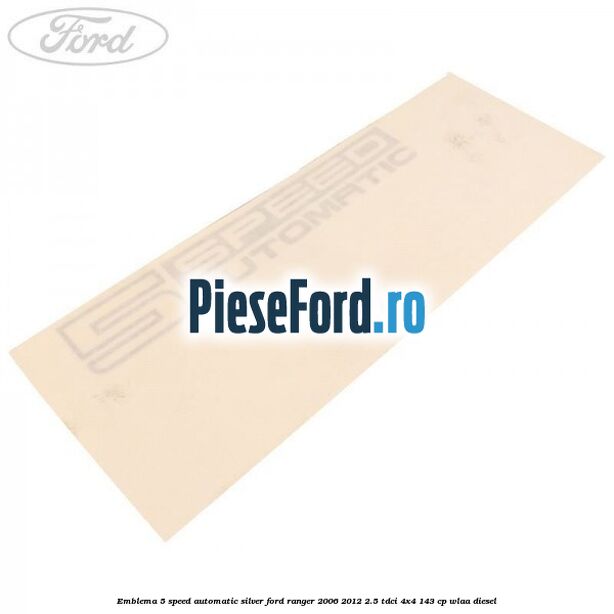 Emblema 5 Speed Automatic silver Ford Ranger 2006-2012 2.5 TDCi 4x4 143 cp WLAA diesel