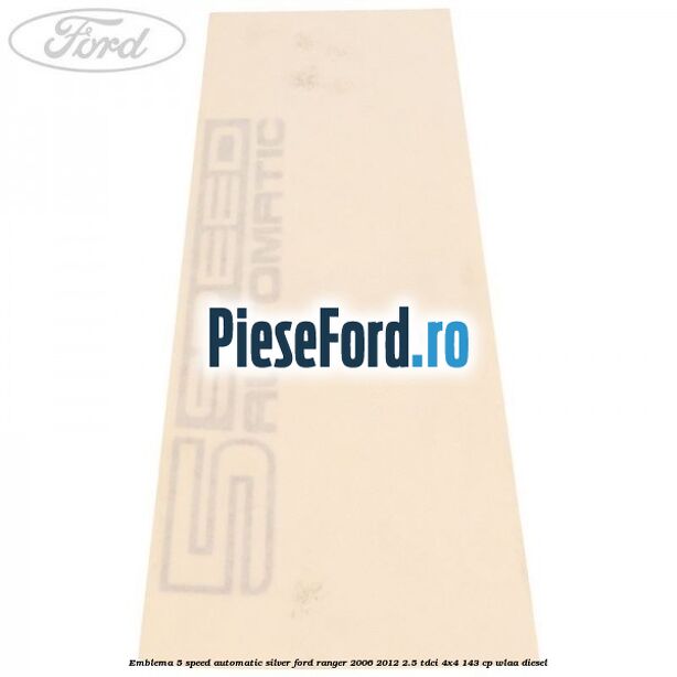 Emblema 5 Speed Automatic silver Ford Ranger 2006-2012 2.5 TDCi 4x4 143 cp WLAA diesel