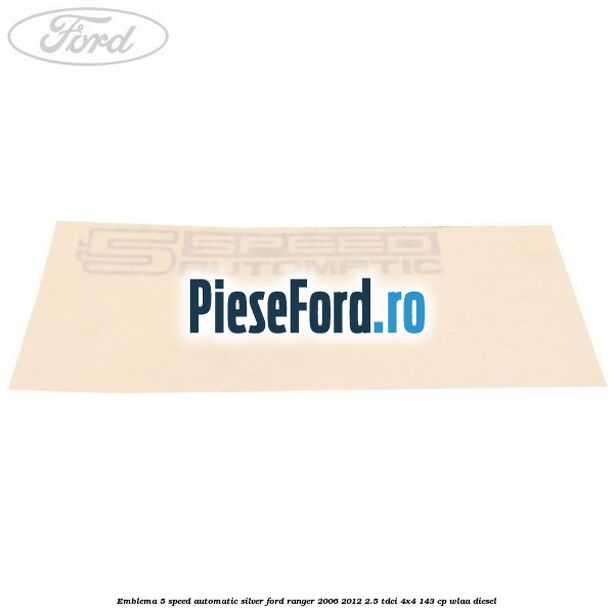 Emblema 5 Speed Automatic silver Ford Ranger 2006-2012 2.5 TDCi 4x4 143 cp WLAA diesel