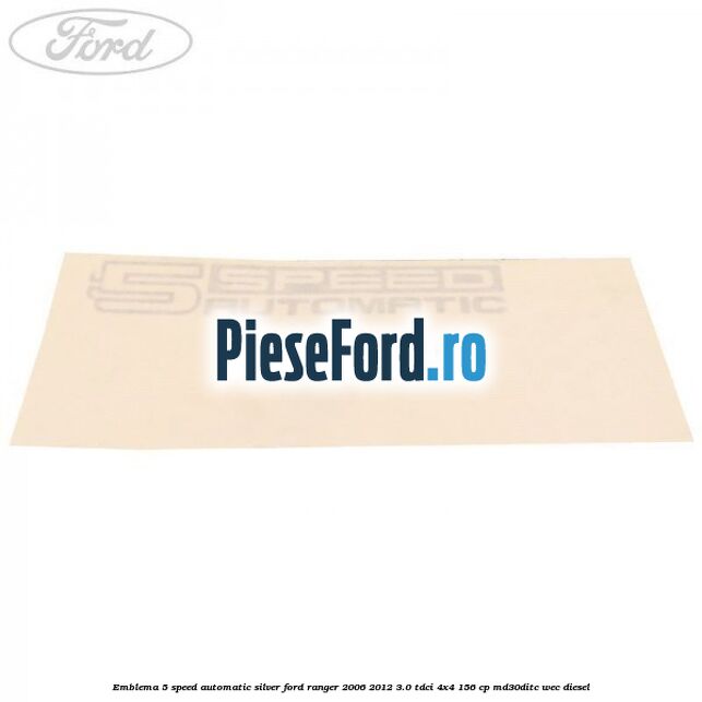 Emblema 5 Speed Automatic silver Ford Ranger 2006-2012 3.0 TDCi 4x4 156 cp MD30DITC, WEC diesel