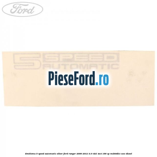 Emblema 5 Speed Automatic silver Ford Ranger 2006-2012 3.0 TDCi 4x4 156 cp MD30DITC, WEC diesel