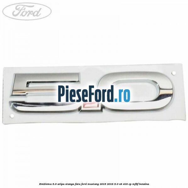 Emblema 5.0 aripa stanga fata Ford Mustang 2015-2018 5.0 V8 418 cp MF8F benzina
