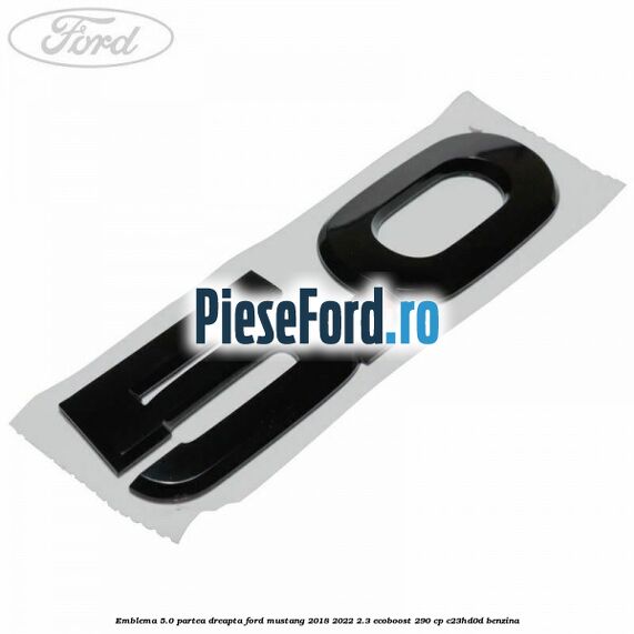 Emblema 5.0 partea dreapta Ford Mustang 2018-2022 2.3 EcoBoost 290 cp C23HD0D benzina