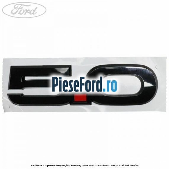 Emblema 5.0 partea dreapta Ford Mustang 2018-2022 2.3 EcoBoost 290 cp C23HD0D benzina