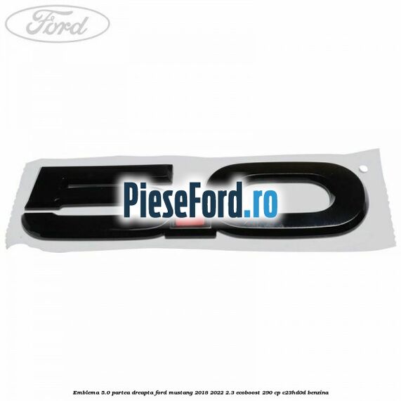Emblema 5.0 partea dreapta Ford Mustang 2018-2022 2.3 EcoBoost 290 cp C23HD0D benzina