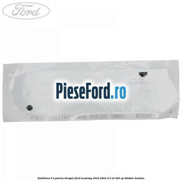 Emblema 5.0 partea dreapta Ford Mustang 2018-2022 5.0 V8 450 cp 50SDEM benzina