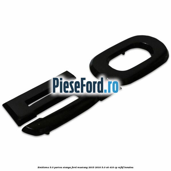 Emblema 5.0 partea stanga Ford Mustang 2015-2018 5.0 V8 418 cp MF8F benzina