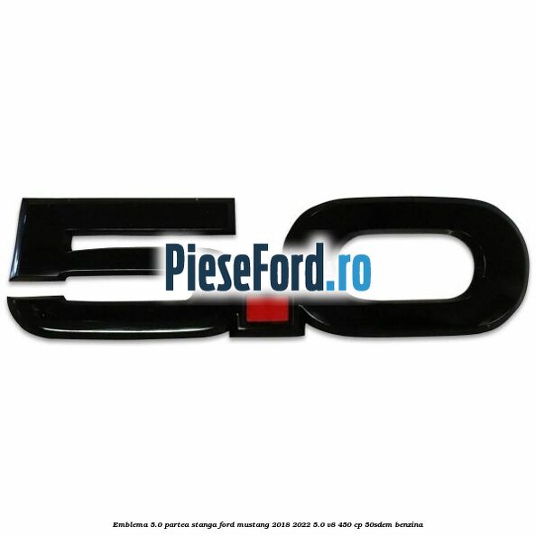 Emblema 5.0 partea stanga Ford Mustang 2018-2022 5.0 V8 450 cp 50SDEM benzina