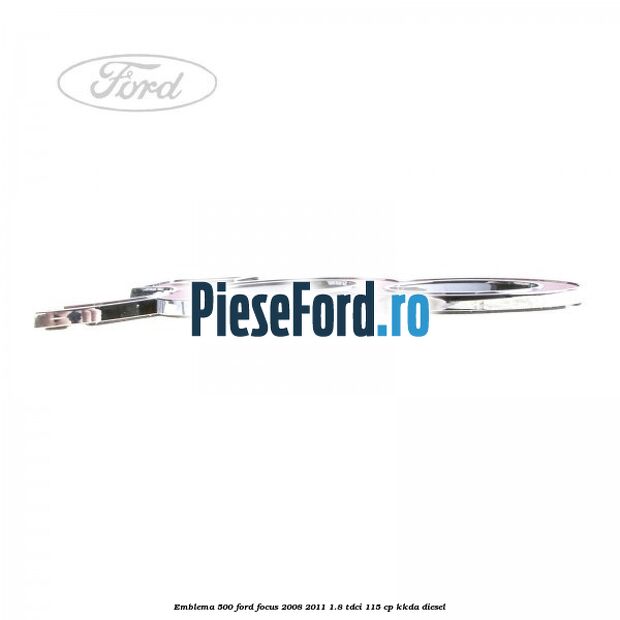Emblema 500 Ford Focus 2008-2011 1.8 TDCi 115 cp KKDA diesel