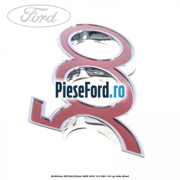 Emblema 500 Ford Focus 2008-2011 2.0 TDCi 110 cp IXDA diesel