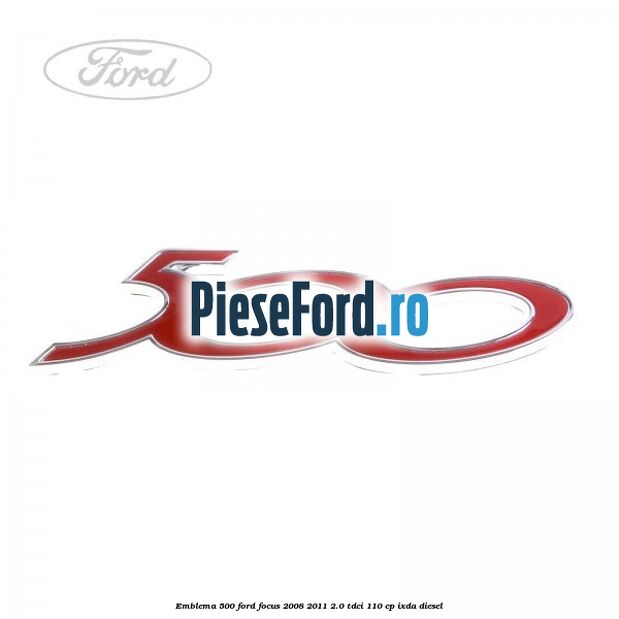 Emblema 500 Ford Focus 2008-2011 2.0 TDCi 110 cp IXDA diesel