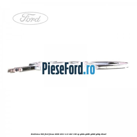 Emblema 500 Ford Focus 2008-2011 2.0 TDCi 136 cp Emblema 500 Ford Focus 2008-2011 2.0 TDCi 136 cp G6DA, G6DB, G6DD, G6DG diesel