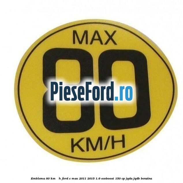 Emblema 80 KM / H Ford C-Max 2011-2015 1.6 EcoBoost 150 cp JQDA, JQDB benzina