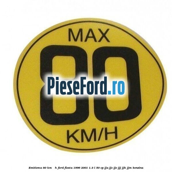 Emblema 80 KM / H Ford Fiesta 1996-2001 1.3 i 50 cp Emblema 80 KM / H Ford Fiesta 1996-2001 1.3 i 50 cp JJA, JJC, JJE, JJJ, JJK, JJM benzina