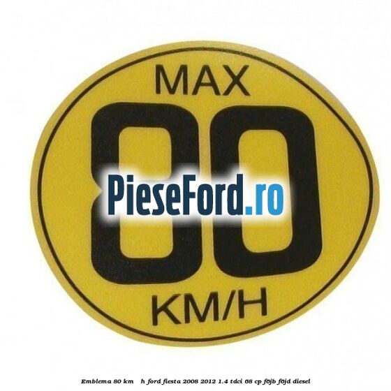 Emblema 80 KM / H Ford Fiesta 2008-2012 1.4 TDCi 68 cp F6JB, F6JD diesel