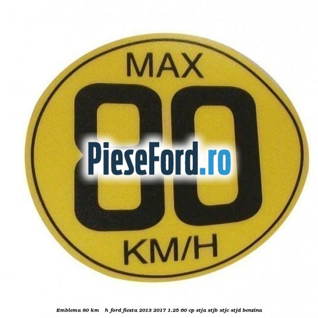 Emblema 80 KM / H Ford Fiesta 2013-2017 1.25 60 cp STJA, STJB, STJC, STJD benzina