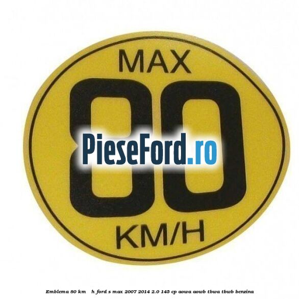 Emblema 80 KM / H Ford S-Max 2007-2014 2.0 145 cp AOWA, AOWB, TBWA, TBWB benzina