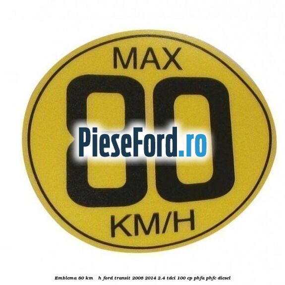 Emblema 80 KM / H Ford Transit 2006-2014 2.4 TDCi 100 cp PHFA, PHFC diesel
