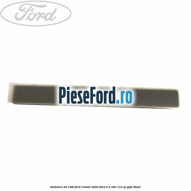 Emblema 85 T260 Ford Transit 2006-2014 2.2 TDCi 110 cp QVFA diesel