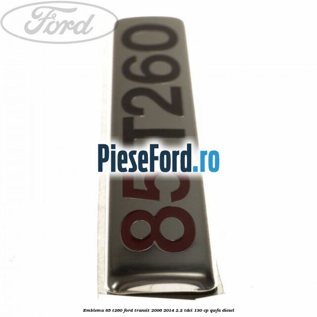 Emblema 85 T260 Ford Transit 2006-2014 2.2 TDCi 130 cp QWFA diesel