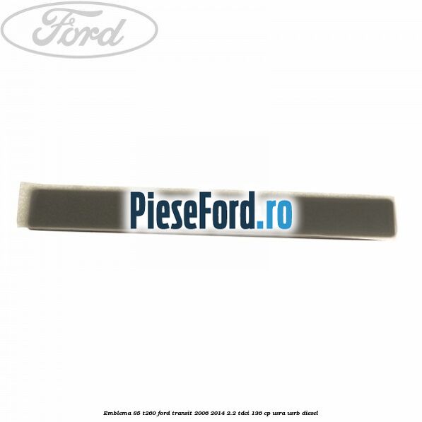 Emblema 85 T260 Ford Transit 2006-2014 2.2 TDCi 136 cp USRA, USRB diesel